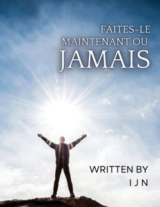 Faites-Le Maintenant Ou Jamais (French Edition)
