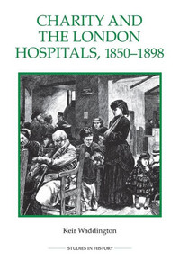 Charity And The London Hospitals, 1850-1898 (Royal Historical Society Studies In History New Series, 16) Charity And The London Hospitals, 1850-1898 (Royal Historical Society Studies In History New Series, 16)