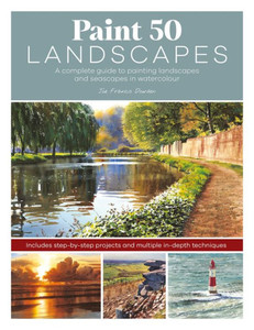 Paint 50 Landscapes: A Complete Watercolour Workshop For Landscape Painting Paint 50 Landscapes: A Complete Watercolour Workshop For Landscape Painting
