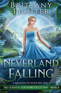 Neverland Falling: A Retelling Of Peter Pan, Part I (The Classical Kingdoms Collection) Neverland Falling: A Retelling Of Peter Pan, Part I (The Classical Kingdoms Collection)