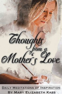 Thoughts From A Mother's Love: Daily Meditations Of Inspiration