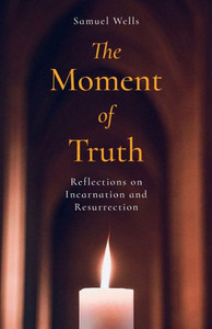 The Moment Of Truth: Reflections On Incarnation And Resurrection