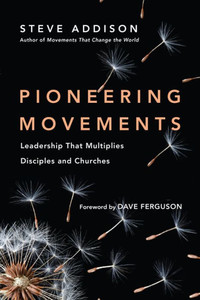 Pioneering Movements: Leadership That Multiplies Disciples And Churches