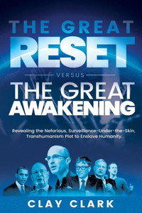 The Great Reset Versus The Great Awakening: Revealing The Nefarious, Surveillance-Under-The-Skin, Transhumanism Plot To Enslave Humanity The Great Reset Versus The Great Awakening: Revealing The Nefarious, Surveillance-Under-The-Skin, Transhumanism Plot To Enslave Humanity