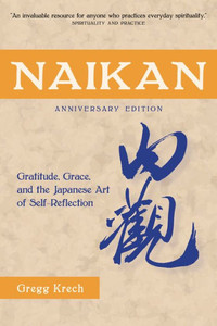 Naikan: Gratitude, Grace, And The Japanese Art Of Self-Reflection, Anniversary Edition