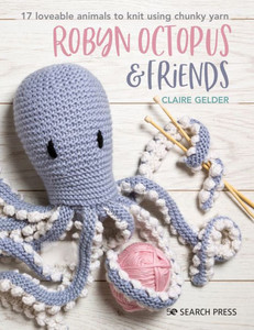Robyn Octopus And Friends: 17 Loveable Animals To Knit Using Chunky Yarn