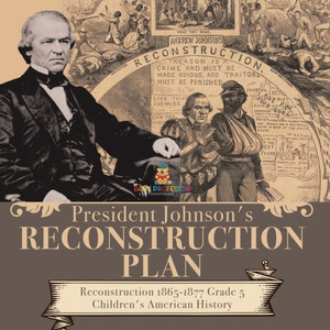 President Johnson's Reconstruction Plan Reconstruction 1865-1877 Grade 5 Children's American History President Johnson's Reconstruction Plan Reconstruction 1865-1877 Grade 5 Children's American History