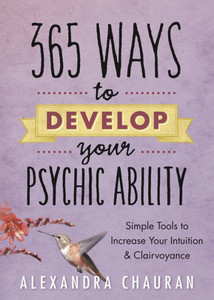 365 Ways To Develop Your Psychic Ability: Simple Tools To Increase Your Intuition & Clairvoyance