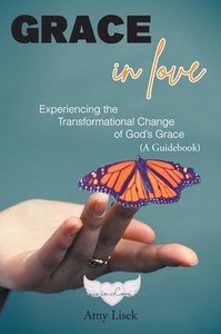Grace In Love: Experiencing The Transformational Change Of God's Grace (A Guidebook) Grace In Love: Experiencing The Transformational Change Of God's Grace (A Guidebook)