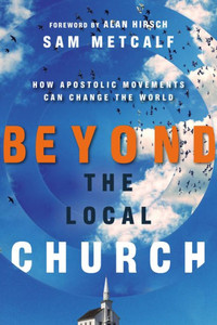 Beyond The Local Church: How Apostolic Movements Can Change The World