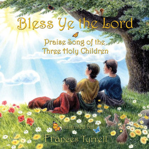 Bless Ye The Lord: Praise Song Of The Three Holy Children