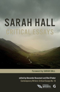 Sarah Hall: Critical Essays (Contemporary Writers: Critical Essays)