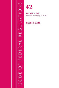 Code Of Federal Regulations, Title 42 Public Health 482-End, Revised As Of October 1, 2020 Code Of Federal Regulations, Title 42 Public Health 482-End, Revised As Of October 1, 2020