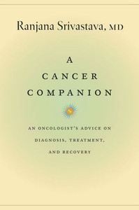 A Cancer Companion: An Oncologist's Advice On Diagnosis, Treatment, And Recovery A Cancer Companion: An Oncologist's Advice On Diagnosis, Treatment, And Recovery
