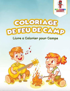 Coloriage De Feu De Camp : Livre A Colorier Pour Camps (French Edition) Coloriage De Feu De Camp : Livre A Colorier Pour Camps (French Edition)