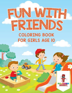 Fun With Friends : Coloring Book For Girls Age 10