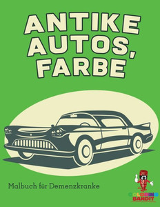 Antike Autos, Farbe: Malbuch Für Demenzkranke (German Edition)