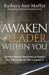 Awaken The Leader Within You: Journey Through Nehemiah To Expand Your Perception Of Who A Leader Is