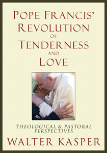 Pope Francis' Revolution Of Tenderness And Love: Theological And Pastoral Perspectives