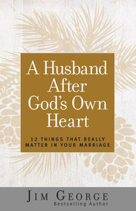 A Husband After God's Own Heart: 12 Things That Really Matter In Your Marriage A Husband After God's Own Heart: 12 Things That Really Matter In Your Marriage