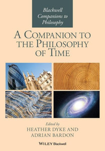 A Companion To The Philosophy Of Time (Blackwell Companions To Philosophy) A Companion To The Philosophy Of Time (Blackwell Companions To Philosophy)