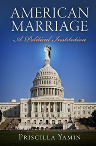 American Marriage: A Political Institution (American Governance: Politics, Policy, And Public Law) American Marriage: A Political Institution (American Governance: Politics, Policy, And Public Law)