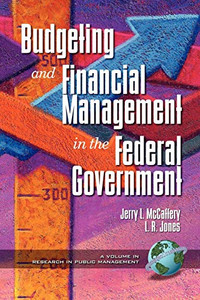 Budgeting and Financial Management in the Federal Government (PB) (New Americans) (Research in Public Management) Budgeting and Financial Management in the Federal Government (PB) (New Americans) (Research in Public Management)