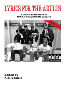 Lyrics For The Adults: A Critical Examination Of N.W.A.'s Straight Outta Compton Lyrics For The Adults: A Critical Examination Of N.W.A.'s Straight Outta Compton