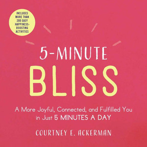 5-Minute Bliss: A More Joyful, Connected, And Fulfilled You In Just 5 Minutes A Day (5-Minute Self-Help Series)