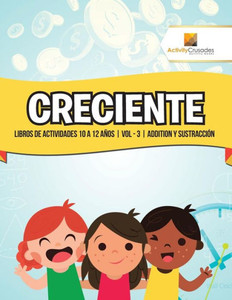 Creciente : Libros De Actividades 10 A 12 Años | Vol - 3 | Addition Y Sustracción (Spanish Edition)