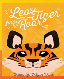 Leo The Tiger Finds His Roar Leo The Tiger Finds His Roar