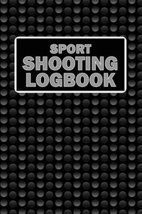 Sport Shooting Logbook: Keep Record Date, Time, Location, Firearm, Scope Type, Ammunition, Distance, Powder, Primer, Brass, Diagram Pages Sport Shooting Logbook For Beginners & Professionals Sport Shooting Logbook: Keep Record Date, Time, Location, Firearm, Scope Type, Ammunition, Distance, Powder, Primer, Brass, Diagram Pages Sport Shooting Logbook For Beginners & Professionals