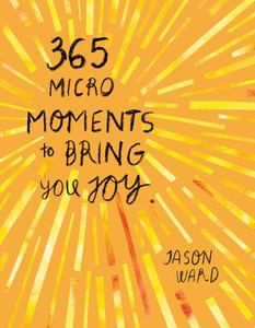 365 Micro-Moments To Bring You Joy 365 Micro-Moments To Bring You Joy