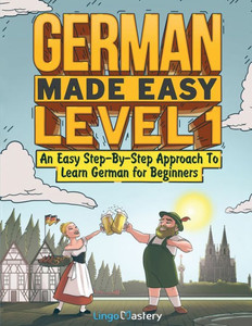German Made Easy Level 1: An Easy Step-By-Step Approach To Learn German For Beginners (Textbook + Workbook Included) German Made Easy Level 1: An Easy Step-By-Step Approach To Learn German For Beginners (Textbook + Workbook Included)
