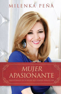 Mujer Apasionante: Transfórmate En La Mujer Que Siempre Soñaste Ser (Spanish Edition) Mujer Apasionante: Transfórmate En La Mujer Que Siempre Soñaste Ser (Spanish Edition)