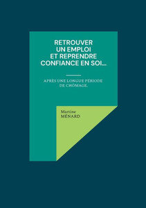 Retrouver Un Emploi Et Reprendre Confiance En Soi...: Après Une Longue Période De Chômage. (French Edition)