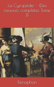 La Cyropédie - (Des Oeuvres Complètes Tome 1) (French Edition) La Cyropédie - (Des Oeuvres Complètes Tome 1) (French Edition)