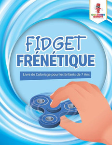 Fidget Frénétique : Livre De Coloriage Pour Les Enfants De 7 Ans (French Edition)