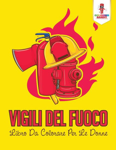 Vigili Del Fuoco: Libro Da Colorare Per Le Donne (Italian Edition) Vigili Del Fuoco: Libro Da Colorare Per Le Donne (Italian Edition)