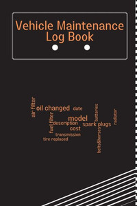 Vehicle Maintenance Log Book: Car Maintenance Log Book, Car Repair Journal, Oil Change Log Book, Vehicle And Automobile Service, Cars, Trucks, And Other Vehicles