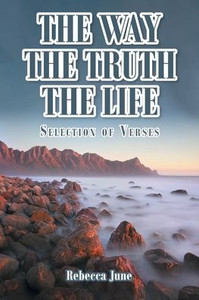 The Way The Truth The Life: Selection Of Verses The Way The Truth The Life: Selection Of Verses