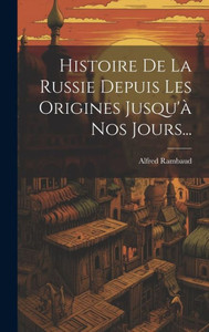 Histoire De La Russie Depuis Les Origines Jusqu'À Nos Jours... (French Edition) Histoire De La Russie Depuis Les Origines Jusqu'À Nos Jours... (French Edition)