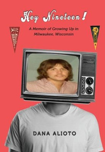 Hey Nineteen! A Memoir Of Growing Up In Milwaukee, Wisconsin