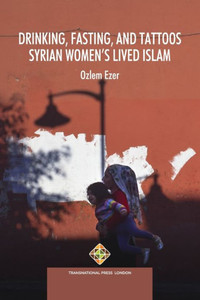 Drinking, Fasting, And Tattoos: Syrian WomenS Lived Islam (Religion And International Relations Series) Drinking, Fasting, And Tattoos: Syrian WomenS Lived Islam (Religion And International Relations Series)
