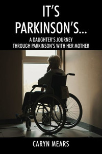 It's Parkinson's...: A Daughter's Journey Through Parkinson's With Her Mother