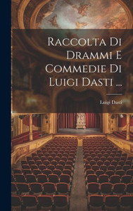 Raccolta Di Drammi E Commedie Di Luigi Dasti ... (Italian Edition)