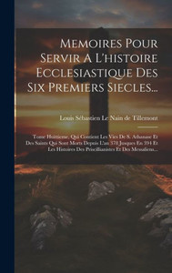 Memoires Pour Servir A L'Histoire Ecclesiastique Des Six Premiers Siecles...: Tome Huittieme, Qui Contient Les Vies De S. Athanase Et Des Saints Qui ... Et Des Messaliens... (French Edition) Memoires Pour Servir A L'Histoire Ecclesiastique Des Six Premiers Siecles...: Tome Huittieme, Qui Contient Les Vies De S. Athanase Et Des Saints Qui ... Et Des Messaliens... (French Edition)