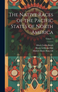 The Native Races Of The Pacific States Of North America; Volume 5 The Native Races Of The Pacific States Of North America; Volume 5
