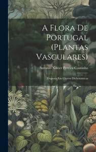 A Flora De Portugal (Plantas Vasculares): Disposta Em Chaves Dichotomicas (Portuguese Edition)