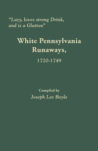 Lazy, Loves Strong Drink, And Is A Glutton: White Pennsylvania Runaways, 1720-1749 Lazy, Loves Strong Drink, And Is A Glutton: White Pennsylvania Runaways, 1720-1749
